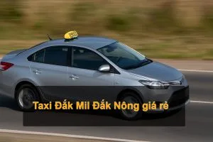 Taxi Đắk Mil Đắk Nông giá rẻ – Gọi có ngay 0345.214.710 24/7